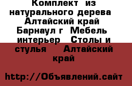 Комплект  из натурального дерева - Алтайский край, Барнаул г. Мебель, интерьер » Столы и стулья   . Алтайский край